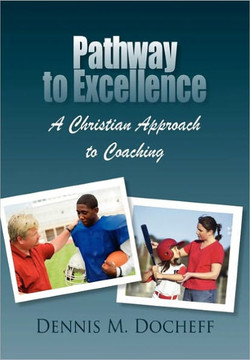 Pathway to Excellence: A Christian Approach to Coaching - 9781456729066 Pathway to Excellence: A Christian Approach to Coaching - 9781456729066