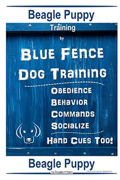 Beagle Puppy Training By Blue Fence Dog Training, Obedience Behavior Commands Socialize, Hand Cues Too!: Beagle Puppy
