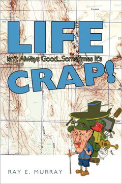 Life Isn't Always Good... Sometimes It's Crap! - 9781463410452