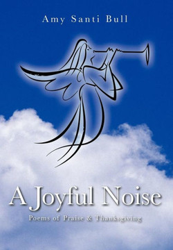 A Joyful Noise: Poems of Praise & Thanksgiving - 9781477298404