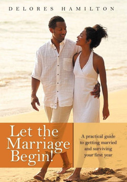 Let the Marriage Begin!: A practical guide to getting married and surviving your first year - 9781468588019