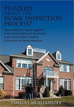 Puzzled about the Home Inspection Process?: Tips to Help You Piece Together What You Should Know as a Home Buyer, Home Seller, Realtor, Contractor, or - 9781468549515