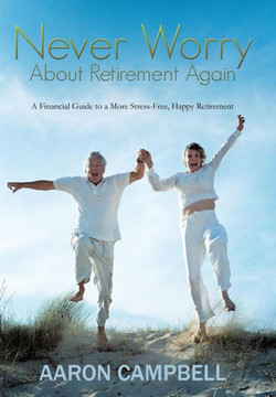 Never Worry about Retirement Again: A Financial Guide to a More Stress-Free, Happy Retirement - 9781481755528