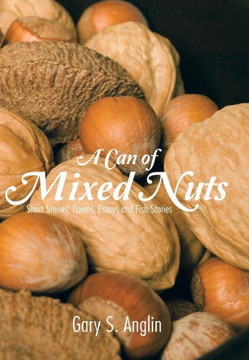 A Can of Mixed Nuts: Short Stories, Poems, Essays and Fish Stories - 9781481728027