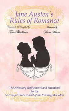 Jane Austen's Rules of Romance: The Necessary Refinements and Situations for the Successful Procurement of the Marriageable Man - 9781477272022