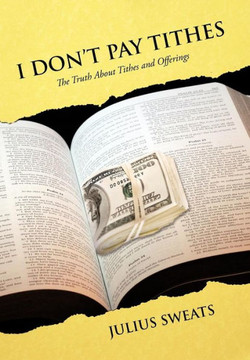 I Don't Pay Tithes: The Truth About Tithes and Offerings - 9781477291580