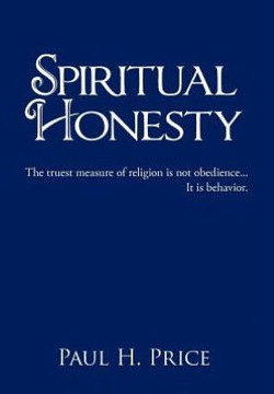 Spiritual Honesty: The truest measure of religion is not obedience... It is behavior. - 9781477219713