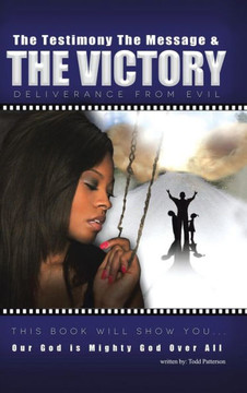The Testimony, the Message, and the Victory: Deliverance from Evil - 9781481728300