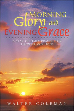 Morning Glory and Evening Grace: A Year of Daily Prayers for Growth and Hope - 9781477265406