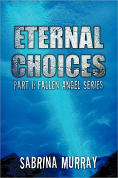 Eternal Choices: Part I: Fallen Angel Series - 9781477265574