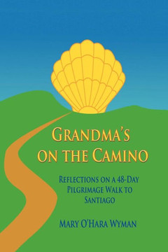 Grandma's on the Camino: Reflections on a 48-Day Walking Pilgrimage to Santiago - 9781477289235
