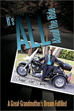 It's ALL About The Ride: A Great-Grandmother's Dream Fulfilled - 9781452018959