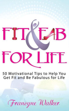 Fit & Fab for Life: 50 Motivational Tips to Help You Get Fit and Be Fabulous for Life