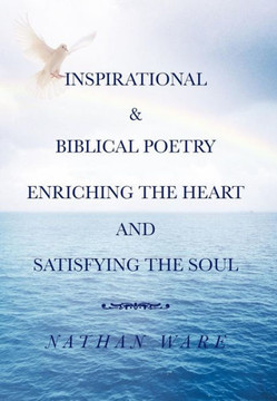 Inspirational & Biblical Poetry Enriching the Heart and Satisfying the Soul - 9781449043261