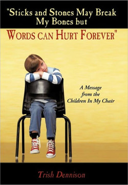 ""Sticks and Stones May Break My Bones but Words can Hurt Forever"": A Message from the Children In My Chair - 9781449055592