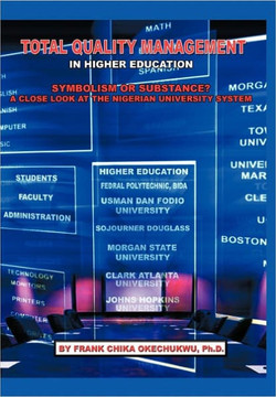 Total Quality Management in Higher Education: Symbolism or Substance? A Close Look at the Nigerian University System - 9781452076478