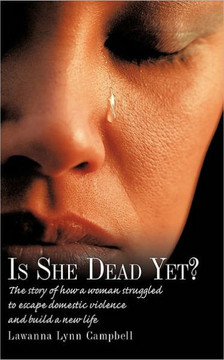 Is She Dead Yet?: The Story of How a Woman Struggled to Escape Domestic Violence and Build a New Life