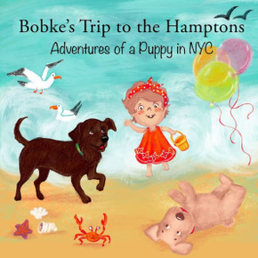 Bobke?s Trip to the Hamptons: Adventures of a Puppy in NYC (Bobke Series)