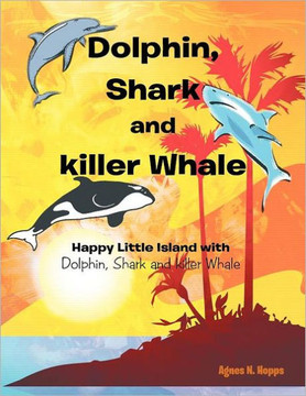Dolphin, Shark and Killer Whale: Happy Little Island with Dolphin, Shark and Killer Whale Dolphin, Shark and Killer Whale: Happy Little Island with Dolphin, Shark and Killer Whale