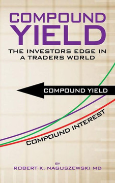 Compound Yield: The Investors Edge in a Traders World - 9781477294604