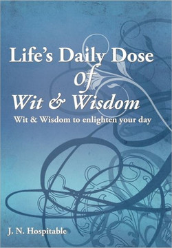 Life's Daily Dose of Wit & Wisdom: Wit & Wisdom to enlighten your day - 9781456737283