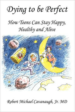 Dying to be Perfect: How Teens Can Stay Happy, Healthy and Alive - 9781449015206