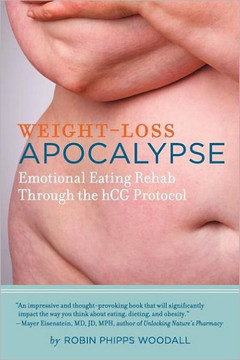 Weight-Loss Apocalypse: Emotional Eating Rehab Through the Hcg Protocol - 9781467845632