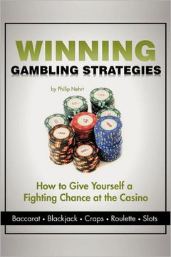 Winning Gambling Strategies: How to Give Yourself a Fighting Chance at the Casino - 9781468539721