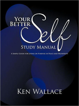 Your Better Self Study Manual: A Simple Guide for Living on Purpose in Peace and Prosperity