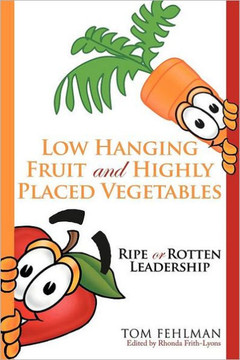 Low Hanging Fruit and Highly Placed Vegetables: Ripe or Rotten Leadership - 9781463448158
