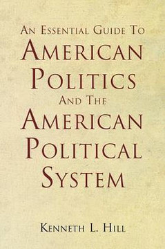 An Essential Guide To American Politics And The American Political System - 9781477249161
