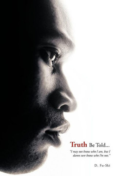 Truth Be Told...: I May Not Know Who I Am, But I Damn Sure Know Who I'm Not. - 9781468539561
