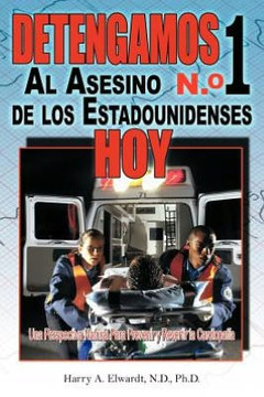 Detengamos Al Asesino N.O 1 De Los Estadounidenses Hoy: Una Perspectiva Natural Para Prevenir y Revertir la Cardiopat??