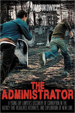 The Administrator: A Young Gay Lawyer's Discovery of Corruption in the Agency That Regulates Attorneys, and Exploration of New Love. - 9781468537819