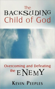 The Backsliding Child of God: Overcoming and Defeating the Enemy