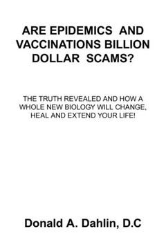 Are Epidemics and Vaccinations Billion Dollar Scams?: The Truth Revealed And How A Whole New Biology Will Change, Heal And Extend Your Life!