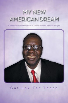 My New American Dream: A Personal Story and Perspective of a South Sudanese American Refugee - 9781481746304
