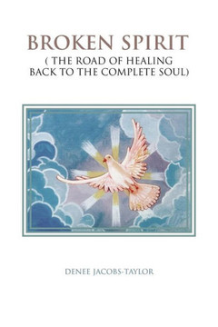 Broken Spirit: ( the Road of Healing Back to the Complete Soul) - 9781481778015