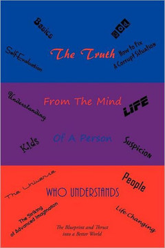 The Truth: From the Mind of a Person Who Understands