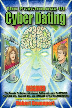 The Psychology of Cyber Dating: Discover the Secrets to Successful Internet Dating and Learn to Improve Your Love Life, Your Sex Life, and Intimacy in