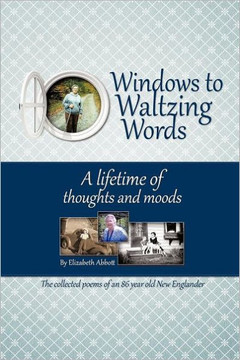 Windows to Waltzing Words: A Lifetime of Thoughts and Moods