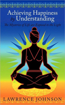 Achieving Happiness by Understanding: The Mysteries of Life are Exposed to the Light