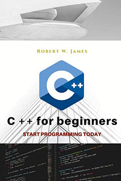 C Plus Plus For Beginners: First Steps Of C ++ Programming Language (Eclectic Programming)