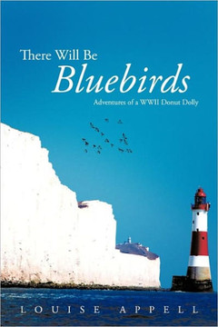 There Will Be Bluebirds: Adventures of a WWII Donut Dolly - 9781456736705