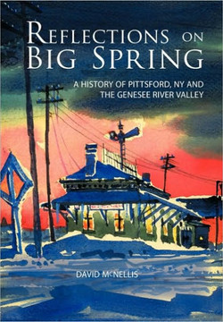 Reflections on Big Spring: A History of Pittsford, NY and the Genesee River Valley - 9781452043562