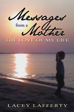 Messages from a Mother: The Love of my Life - 9781477268230
