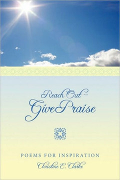 Reach Out - Give Praise: Poems for Inspiration - 9781449069063