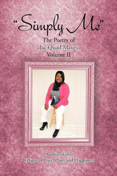 ""Simply Me"": The Poetry of Jac'Quail Mayes Volume II - 9781477291207