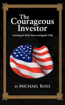 The Courageous Investor: Investing for Bulls, Bears and Regular Folks