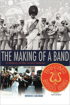 The Making Of A Band: A history of the world famous Bahama Brass Band - 9781468545104